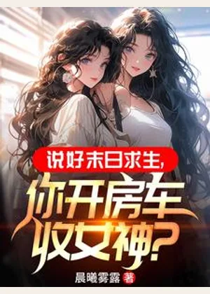 说好末日求生，你开房车收女神？小说封面
