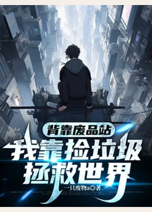 背靠废品站，我靠捡垃圾拯救世界小说封面