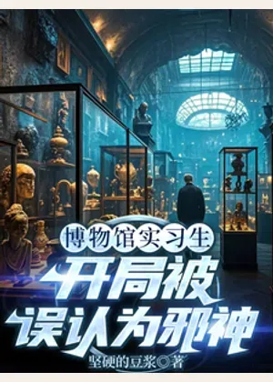 博物馆实习生，开局被误认为邪神小说封面