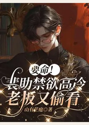 要命！裴助禁欲高冷，老板又偷看小说封面