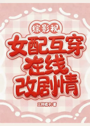 综影视：女配互穿，在线改剧情小说封面