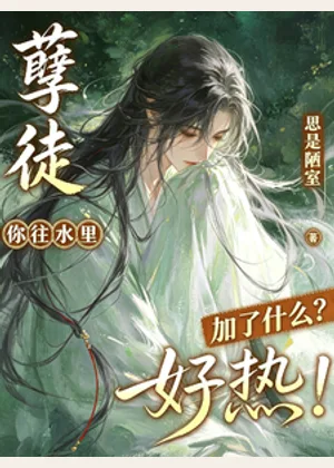 孽徒，你往水里加了什么？好热！小说封面