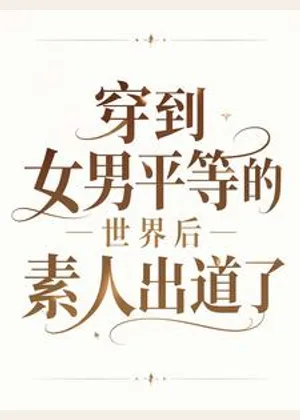 穿到女男平等的世界后素人出道了小说封面