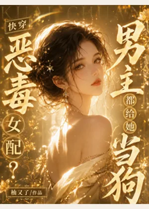 快穿：恶毒女配？男主都给她当狗小说封面