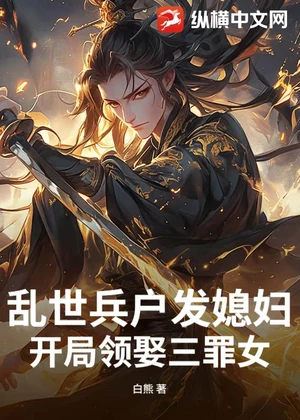 乱世兵户发媳妇，开局领娶三罪女小说封面