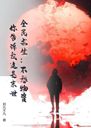 全民求生：不愁物资，你告诉我这是末世小说封面
