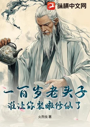 一百岁老头子，谁让你装嫩修仙了小说封面